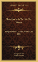 Three Epochs In The Life Of A Woman: Being The Record Of Three Christmas Days (1881)