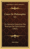 Cours De Philosophie V1: Ou Nouvelle Exposition Des Principes De Cette Science (1863)