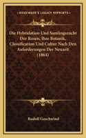Hybridation Und Samlingszucht Der Rosen, Ihre Botanik, Classification Und Cultur Nach Den Auforderungen Der Neuzeit (1864)