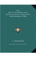 The Art Of Repairing And Riveting Glass, China And Earthenware (1900)