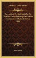 Die Anstalten Der Stadt Berlin Fur Die Offentliche Gesundheitspflege Und Fur Den Naturwissenschaftlichen Unterricht (1886)
