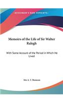 Memoirs of the Life of Sir Walter Ralegh: With Some Account of the Period in Which He Lived