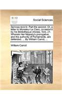 Spinoza Reviv'd. Part the Second. Or, a Letter to Monsieur Le Clerc, Occasion'd by His Bibliotheque Choisie, Tom. 21. Wherein Her Majesty's Prerogative, and the Authority of Parliaments, Are Defended. ... by William Carrol, ...