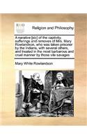 Narative [Sic] of the Captivity, Sufferings and Removes of Mrs. Mary Rowlandson, Who Was Taken Prisoner by the Indians, with Several Others, and Treated in the Most Barbarous and Cruel Manner by Those Vile Savages