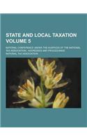 State and Local Taxation; National Conference Under the Auspices of the National Tax Association: Addresses and Proceedings Volume 5