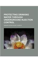 Protecting Drinking Water Through Underground Injection Control: (English)