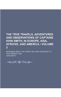 The Trve Travels, Adventvres and Observations of Captaine Iohn Smith, in Europe, Asia, Africke, and America (Volume 2 ); Beginning about the Yeere 159: (English)