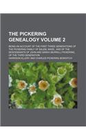 The Pickering Genealogy Volume 2; Being an Account of the First Three Generations of the Pickering Family of Salem, Mass., and of the Descendants of J