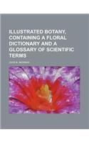 Illustrated Botany, Containing a Floral Dictionary and a Glossary of Scientific Terms