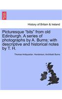 Picturesque Bits from Old Edinburgh. a Series of Photographs by A. Burns; With Descriptive and Historical Notes by T. H.