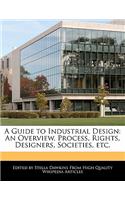 A Guide to Industrial Design: An Overview, Process, Rights, Designers, Societies, Etc.
