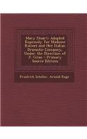 Mary Stuart: Adapted Expressly for Madame Ristori and Her Italian Dramatic Company, Under the Direction of J. Grau: Adapted Expressly for Madame Ristori and Her Italian Dramatic Company, Under the Direction of J. Grau