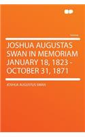 Joshua Augustas Swan in Memoriam January 18, 1823 - October 31, 1871