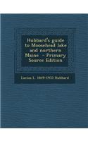 Hubbard's Guide to Moosehead Lake and Northern Maine - Primary Source Edition