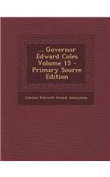 ... Governor Edward Coles Volume 15 - Primary Source Edition