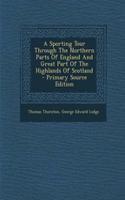 A Sporting Tour Through the Northern Parts of England and Great Part of the Highlands of Scotland - Primary Source Edition
