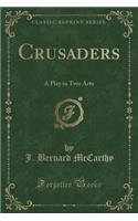 Crusaders: A Play in Two Acts (Classic Reprint)