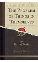 The Problem of Things in Themselves (Classic Reprint)