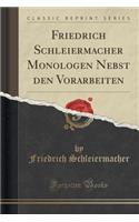 Friedrich Schleiermacher Monologen Nebst Den Vorarbeiten (Classic Reprint)