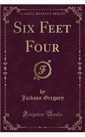 Six Feet Four (Classic Reprint)