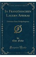 In Französischen Lagern Afrikas: Erlebnisse Einer Zivilgefangenen (Classic Reprint)
