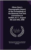 Oliver Dyer's Phonographic Report of the Proceedings of the National Free Soil Convention at Buffalo, N. Y., August 9th and 10th, 1848