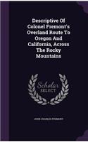 Descriptive of Colonel Fremont's Overland Route to Oregon and California, Across the Rocky Mountains