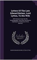 Letters Of The Late Edward Bulwer, Lord Lytton, To His Wife