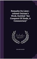 Remarks On Lieut.-colonel Outram's Work, Entitled the Conquest Of Sinde, A Commentary