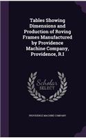 Tables Showing Dimensions and Production of Roving Frames Manufactured by Providence Machine Company, Providence, R.I