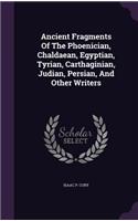 Ancient Fragments Of The Phoenician, Chaldaean, Egyptian, Tyrian, Carthaginian, Judian, Persian, And Other Writers