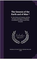 Genesis of the Earth and of Man *: Or, the History of Creation, and the Antiquity and Races of Mankind Considered On Biblical and Other Grounds(English)