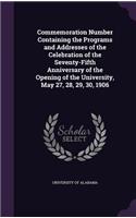 Commemoration Number Containing the Programs and Addresses of the Celebration of the Seventy-Fifth Anniversary of the Opening of the University, May 27, 28, 29, 30, 1906