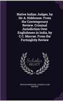 Native Indian Judges, by Sir A. Hobhouse. From the Contemporary Review. Criminal Jurisdiction Over Englishmen in India, by C.C. Macrae. From the Fortnightly Review