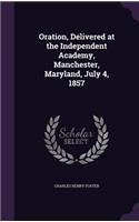 Oration, Delivered at the Independent Academy, Manchester, Maryland, July 4, 1857