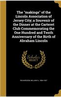 The makings of the Lincoln Association of Jersey City; a Souvenir of the Dinner at the Carteret Club Commemorating the One Hundred and Tenth Anniversary of the Birth of Abraham Lincoln
