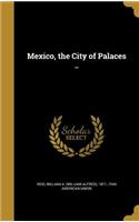 Mexico, the City of Palaces ..