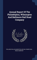 ANNUAL REPORT OF THE PHILADELPHIA, WILMI