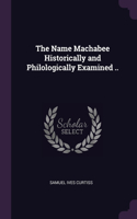 Name Machabee Historically and Philologically Examined ..