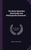 The Name Machabee Historically and Philologically Examined ..