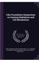 Ciba Foundation Symposium on Ionizing Radiations and Cell Metabolism