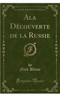 ALA DÃ©couverte de la Russie (Classic Reprint)
