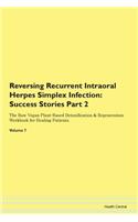 Reversing Recurrent Intraoral Herpes Simplex Infection: Success Stories Part 2 The Raw Vegan Plant-Based Detoxification & Regeneration Workbook for Healing Patients. Volume 7