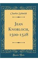 Jean Knobloch, 1500-1528 (Classic Reprint)