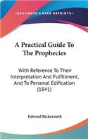 Practical Guide To The Prophecies: With Reference To Their Interpretation And Fulfillment, And To Personal Edification (1841)