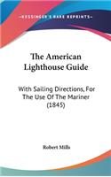 The American Lighthouse Guide: With Sailing Directions, For The Use Of The Mariner (1845)