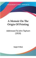 Memoir On The Origin Of Printing: Addressed To John Topham (1818)