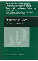 Health Issues in Indigenous Children: An Evidence Based Approach for the General Pediatrician, an Issue of Pediatric Clinics