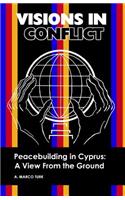 VISIONS IN CONFLICT Peacebuilding in Cyprus: A View from the Ground