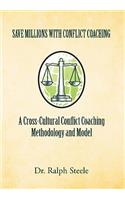 Save Millions With Conflict Coaching A Cross-Cultural Conflict Coaching Methodology and Model